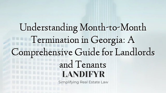 Understanding Month-to-Month Termination in Georgia: A Comprehensive Guide for Landlords and Tenants