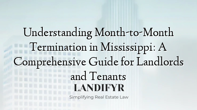 Understanding Month-to-Month Termination in Mississippi: A Comprehensive Guide for Landlords and Tenants