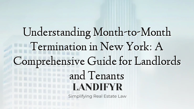 Understanding Month-to-Month Termination in New York: A Comprehensive Guide for Landlords and Tenants