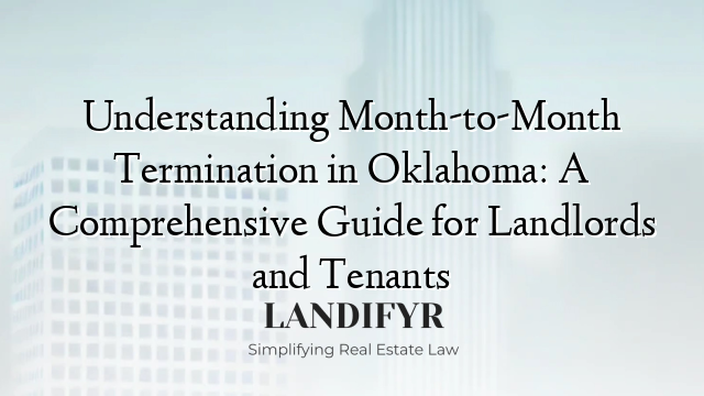 Understanding Month-to-Month Termination in Oklahoma: A Comprehensive Guide for Landlords and Tenants