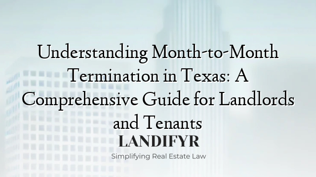 Understanding Month-to-Month Termination in Texas: A Comprehensive Guide for Landlords and Tenants