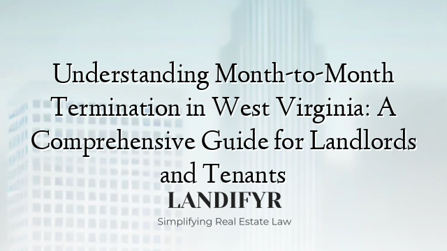 Understanding Month-to-Month Termination in West Virginia: A Comprehensive Guide for Landlords and Tenants