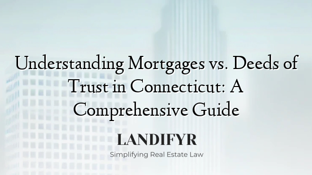 Understanding Mortgages vs. Deeds of Trust in Connecticut: A Comprehensive Guide