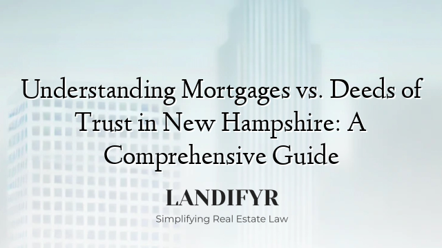 Understanding Mortgages vs. Deeds of Trust in New Hampshire: A Comprehensive Guide