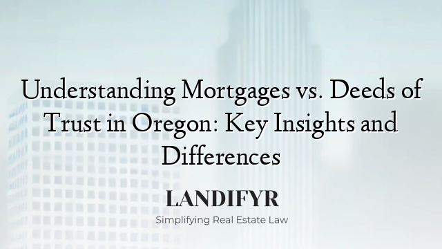 Understanding Mortgages vs. Deeds of Trust in Oregon: Key Insights and Differences