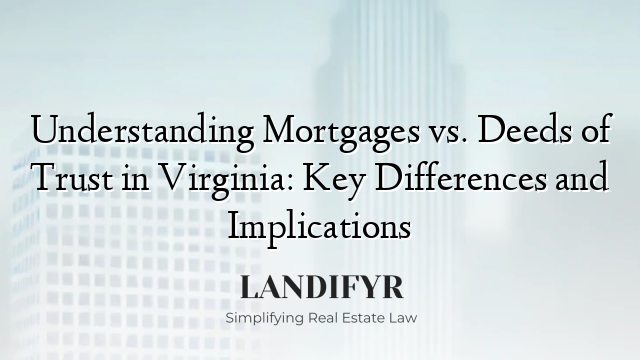 Understanding Mortgages vs. Deeds of Trust in Virginia: Key Differences and Implications