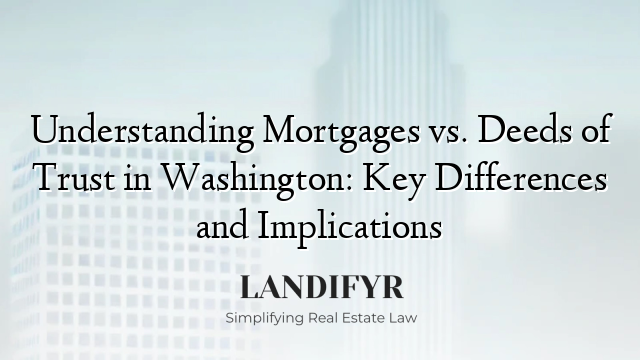 Understanding Mortgages vs. Deeds of Trust in Washington: Key Differences and Implications