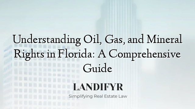 Understanding Oil, Gas, and Mineral Rights in Florida: A Comprehensive Guide