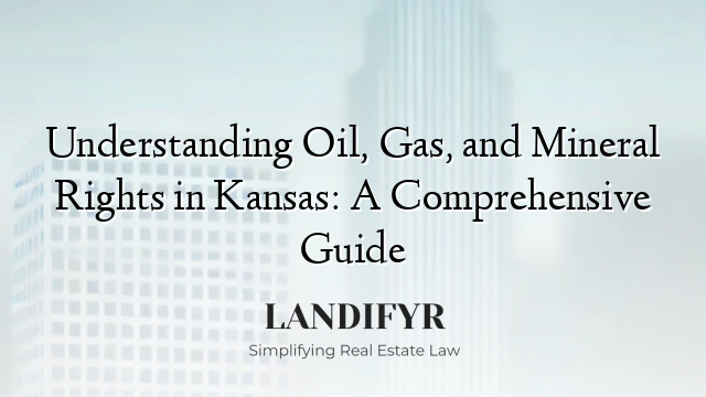 Understanding Oil, Gas, and Mineral Rights in Kansas: A Comprehensive Guide