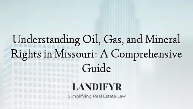 Understanding Oil, Gas, and Mineral Rights in Missouri: A Comprehensive Guide
