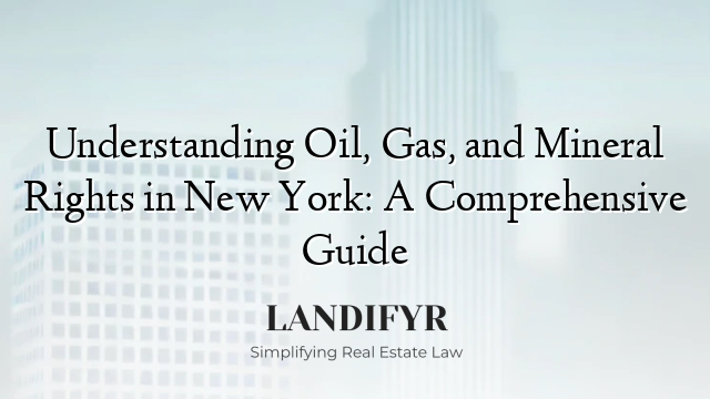 Understanding Oil, Gas, and Mineral Rights in New York: A Comprehensive Guide