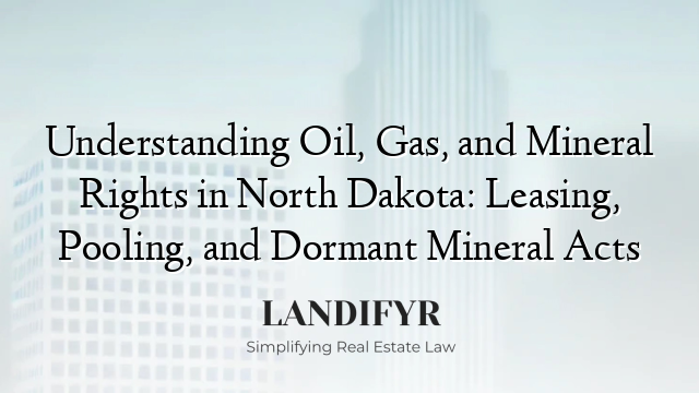 Understanding Oil, Gas, and Mineral Rights in North Dakota: Leasing, Pooling, and Dormant Mineral Acts