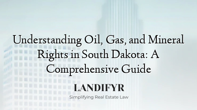 Understanding Oil, Gas, and Mineral Rights in South Dakota: A Comprehensive Guide