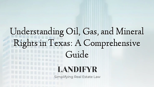 Understanding Oil, Gas, and Mineral Rights in Texas: A Comprehensive Guide