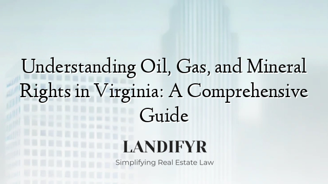 Understanding Oil, Gas, and Mineral Rights in Virginia: A Comprehensive Guide