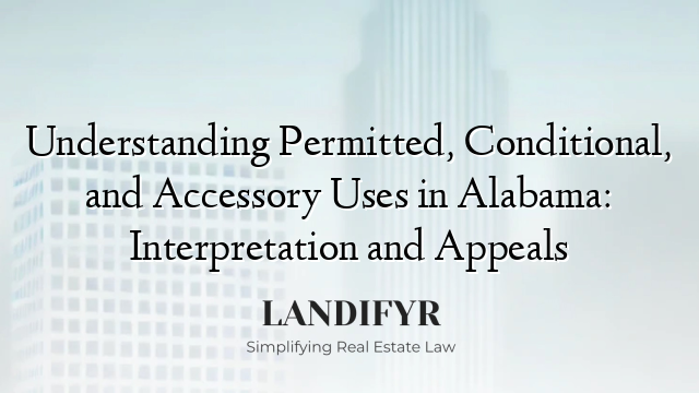 Understanding Permitted, Conditional, and Accessory Uses in Alabama: Interpretation and Appeals