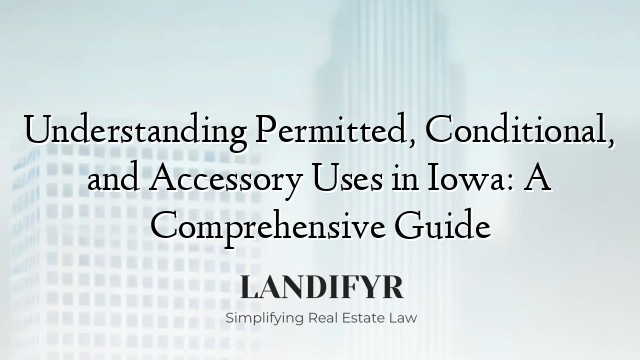 Understanding Permitted, Conditional, and Accessory Uses in Iowa: A Comprehensive Guide