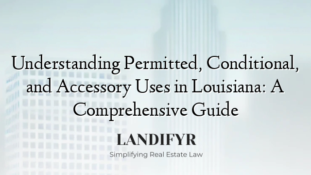 Understanding Permitted, Conditional, and Accessory Uses in Louisiana: A Comprehensive Guide