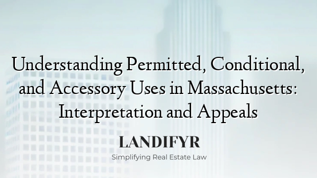 Understanding Permitted, Conditional, and Accessory Uses in Massachusetts: Interpretation and Appeals