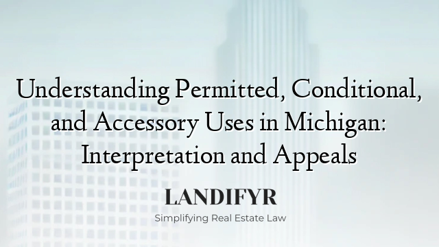 Understanding Permitted, Conditional, and Accessory Uses in Michigan: Interpretation and Appeals