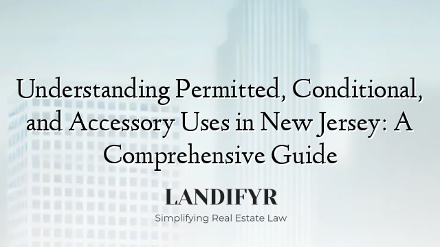 Understanding Permitted, Conditional, and Accessory Uses in New Jersey: A Comprehensive Guide