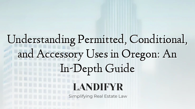 Understanding Permitted, Conditional, and Accessory Uses in Oregon: An In-Depth Guide