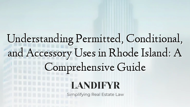 Understanding Permitted, Conditional, and Accessory Uses in Rhode Island: A Comprehensive Guide