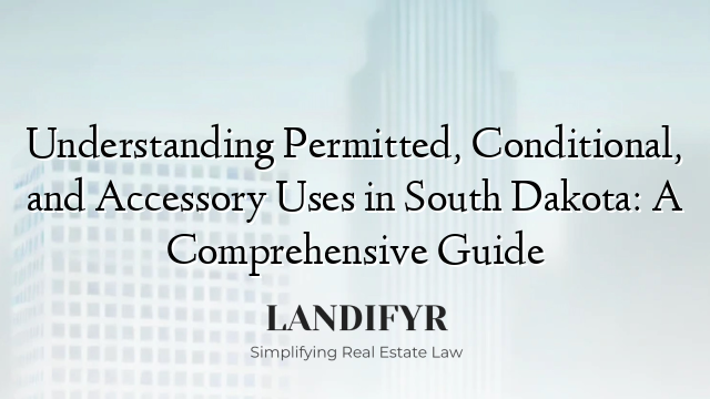 Understanding Permitted, Conditional, and Accessory Uses in South Dakota: A Comprehensive Guide