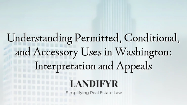 Understanding Permitted, Conditional, and Accessory Uses in Washington: Interpretation and Appeals