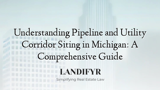 Understanding Pipeline and Utility Corridor Siting in Michigan: A Comprehensive Guide