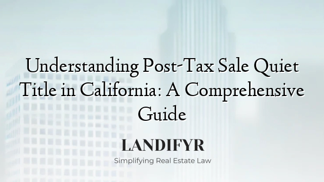 Understanding Post-Tax Sale Quiet Title in California: A Comprehensive Guide