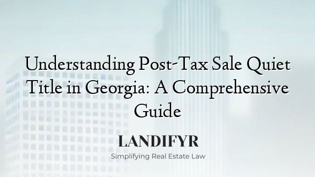 Understanding Post-Tax Sale Quiet Title in Georgia: A Comprehensive Guide