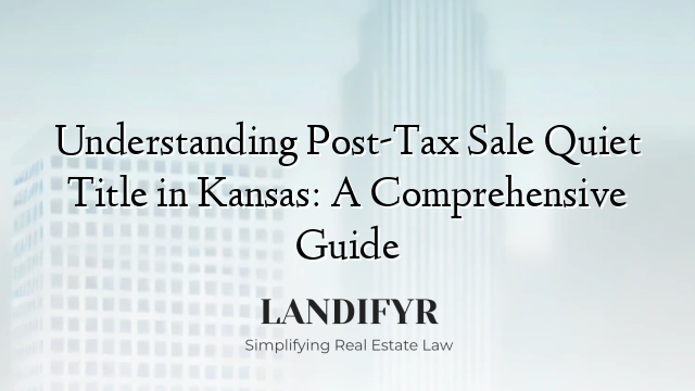 Understanding Post-Tax Sale Quiet Title in Kansas: A Comprehensive Guide