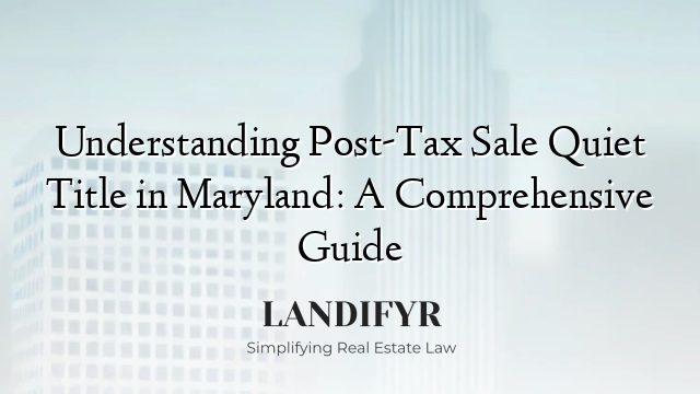Understanding Post-Tax Sale Quiet Title in Maryland: A Comprehensive Guide