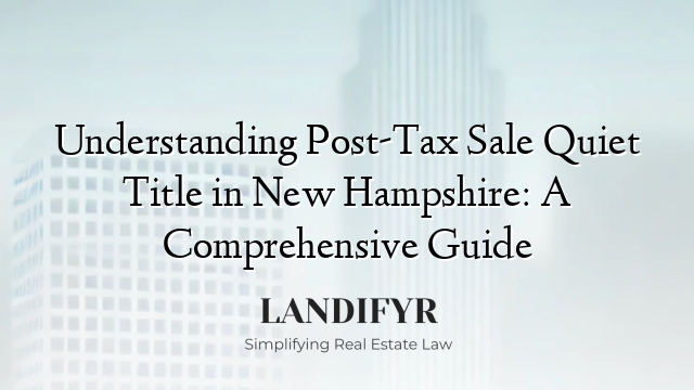 Understanding Post-Tax Sale Quiet Title in New Hampshire: A Comprehensive Guide