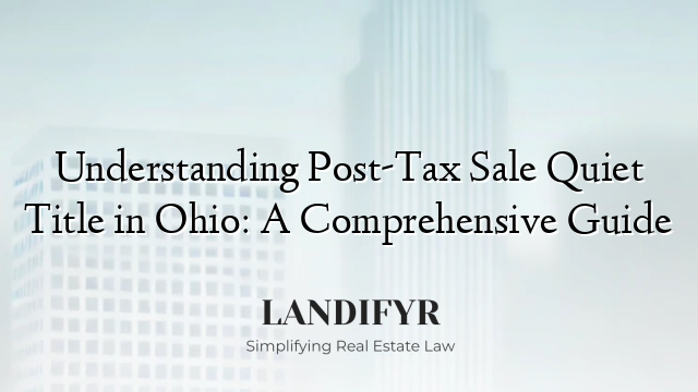 Understanding Post-Tax Sale Quiet Title in Ohio: A Comprehensive Guide