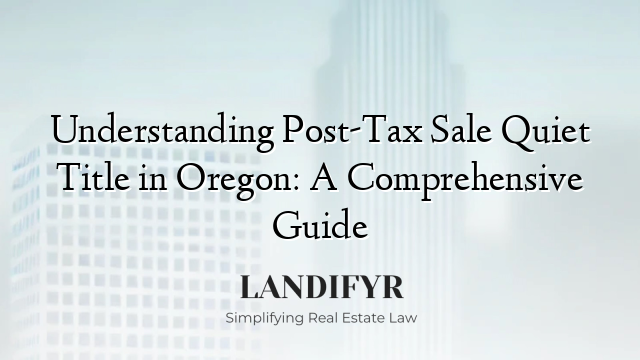 Understanding Post-Tax Sale Quiet Title in Oregon: A Comprehensive Guide