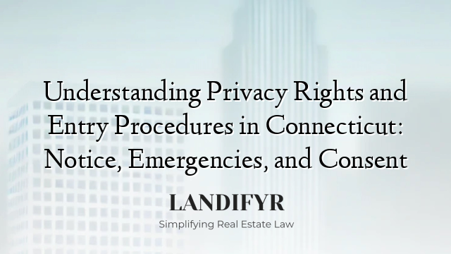 Understanding Privacy Rights and Entry Procedures in Connecticut: Notice, Emergencies, and Consent
