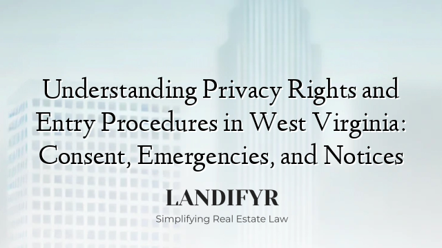 Understanding Privacy Rights and Entry Procedures in West Virginia: Consent, Emergencies, and Notices