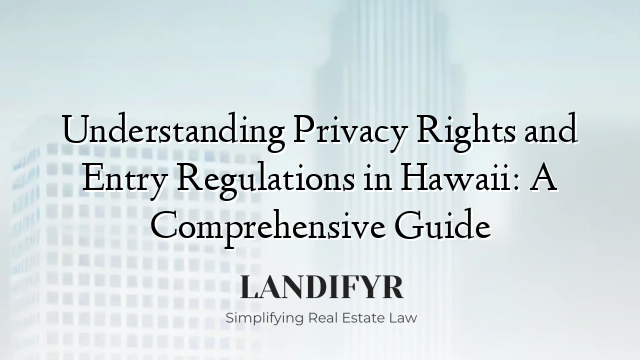 Understanding Privacy Rights and Entry Regulations in Hawaii: A Comprehensive Guide