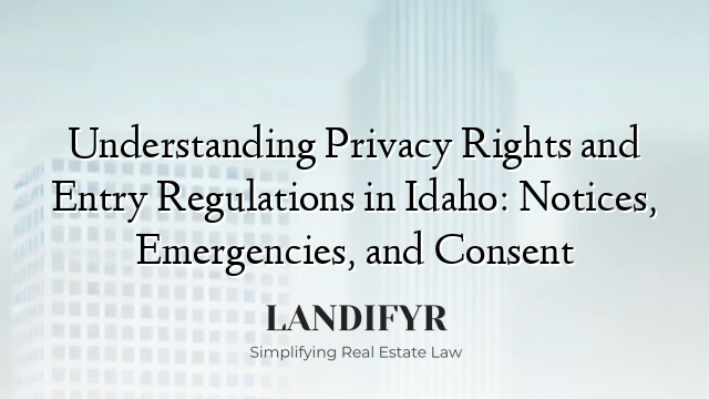 Understanding Privacy Rights and Entry Regulations in Idaho: Notices, Emergencies, and Consent