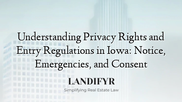 Understanding Privacy Rights and Entry Regulations in Iowa: Notice, Emergencies, and Consent