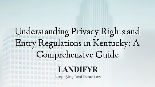 Understanding Privacy Rights and Entry Regulations in Kentucky: A Comprehensive Guide