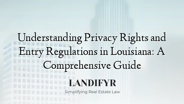 Understanding Privacy Rights and Entry Regulations in Louisiana: A Comprehensive Guide