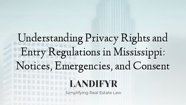 Understanding Privacy Rights and Entry Regulations in Mississippi: Notices, Emergencies, and Consent