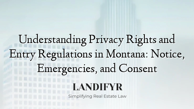 Understanding Privacy Rights and Entry Regulations in Montana: Notice, Emergencies, and Consent