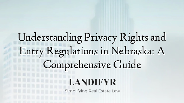 Understanding Privacy Rights and Entry Regulations in Nebraska: A Comprehensive Guide