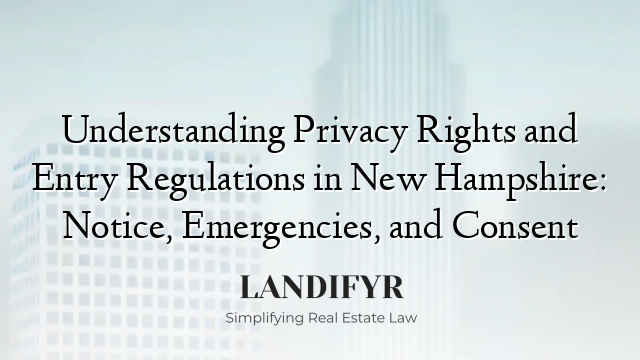 Understanding Privacy Rights and Entry Regulations in New Hampshire: Notice, Emergencies, and Consent
