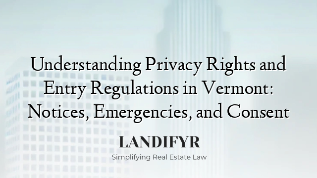 Understanding Privacy Rights and Entry Regulations in Vermont: Notices, Emergencies, and Consent