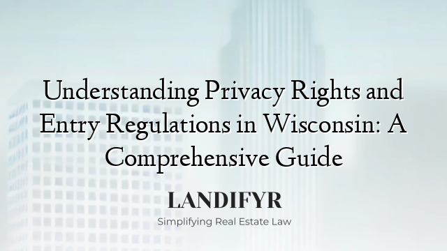 Understanding Privacy Rights and Entry Regulations in Wisconsin: A Comprehensive Guide